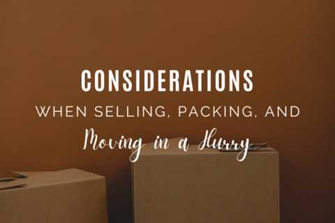 Considerations When Selling, Packing, and Moving in a Hurry