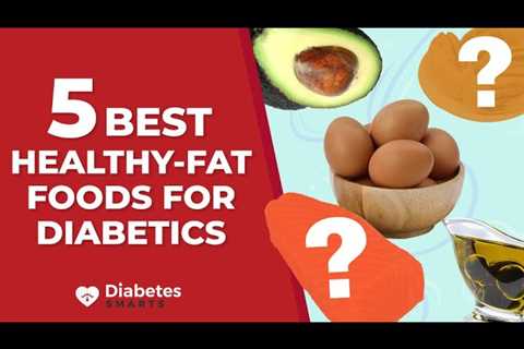 5 Best Healthy-Fat Foods For Diabetics