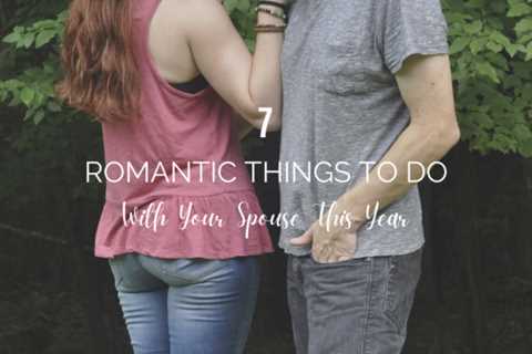 7 Romantic Things to Do With Your Spouse This Year