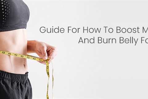 Guide For How To Boost Metabolism And Burn Belly Fat
