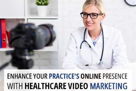 Healthcare video marketing can help you increase your practice's online presence