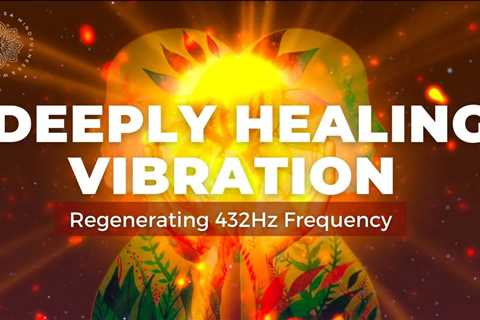 Deeply Healing & Regenerating • 432Hz Frequency