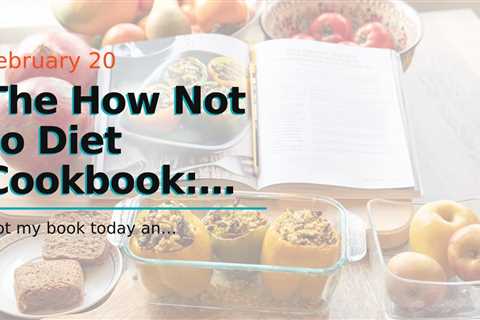 The How Not to Diet Cookbook: Over 100 Recipes for Healthy, Permanent Weight Loss