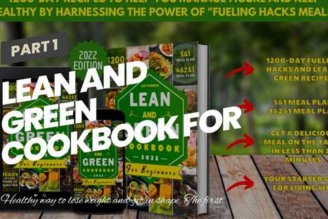 Lean And Green Cookbook for Beginners: 1200-Day Fueling Hacks And 400+ Recipes To Help You To L...