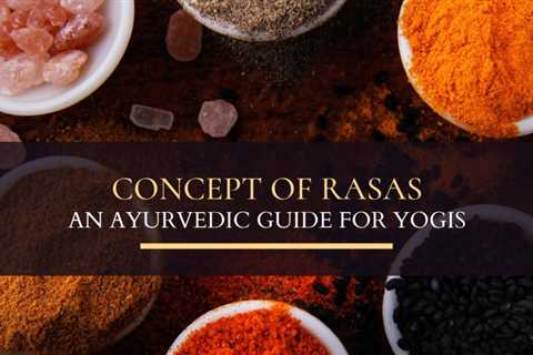 Rasa concept: an ayurvedic guide for yogis