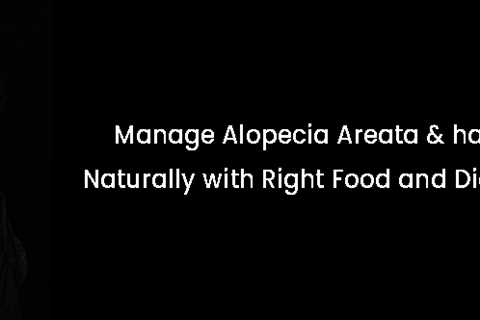 Manage Alopecia Areata And Hair Loss Naturally With Right Food and Diet Guide