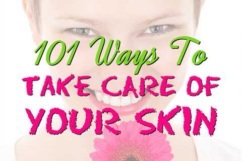 101 Ways to Take Care of Your Skin