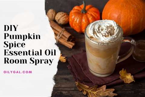 DIY Pumpkin Spice Essential Oil Room Spray - A Fall Season Favorite - Oily Gal