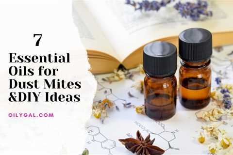 7 Essential Oils for Dust Mites with DIY Linen Spray Recipe - Oily Gal