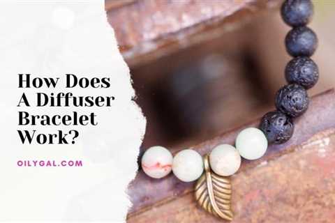 How Does A Diffuser Bracelet Work? - Oily Gal