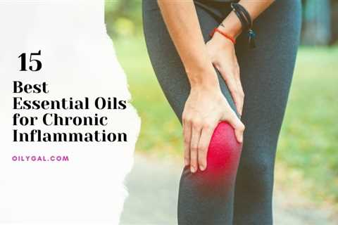 15 Best Essential Oils for Chronic Inflammation and How to Use - Oily Gal