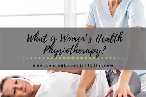 Women’s Health Physiotherapy - What Is It and How Can It Help?