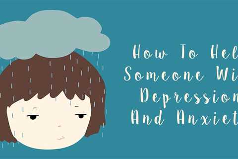 How To Help Someone With Depression And Anxiety