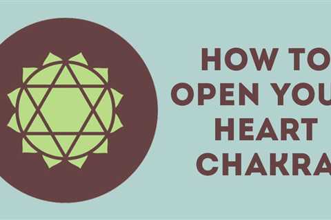 How To Open Your Heart Chakra - A Beginners Guide