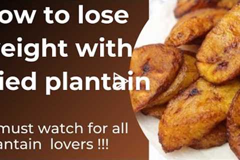 DO YOU KNOW FRIED PLANTAIN COULD BE THE REASON FOR YOUR WEIGHT GAIN? || How to lose weight eating it