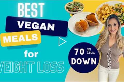 Vegan Meals For FAST Weight Loss Results / How I LOST 70 lbs Going Plant Based!