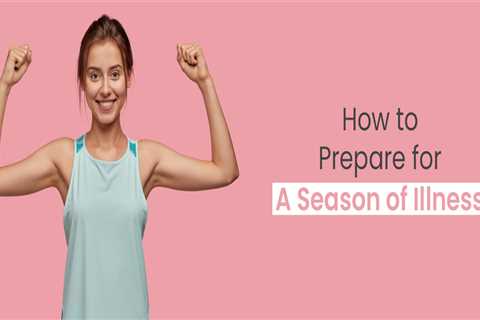 How to Prepare For the Season of Illness