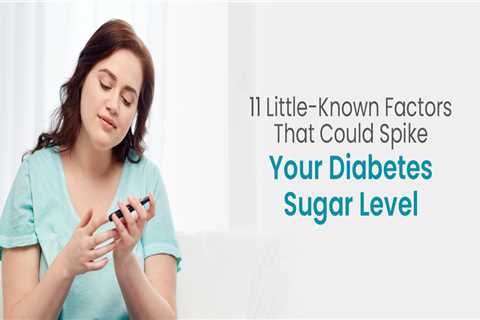 11 Lessor-Known Factors That Could Spike Your Diabetes Sugar Level