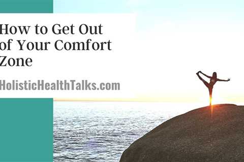 How to Get Out of Your Comfort Zone and Change Your Life
