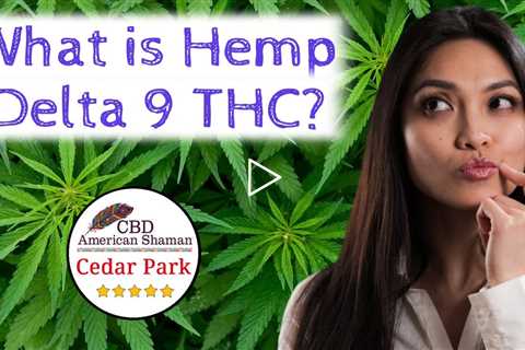 What is Hemp-derived Delta 9 THC? 💚 Hemp Delta 9 Cedar Park TX 💚  Delta 9 Cedar Park