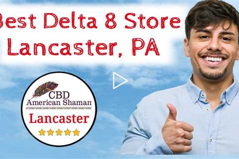 Best Delta 8 Store in Lancaster PA