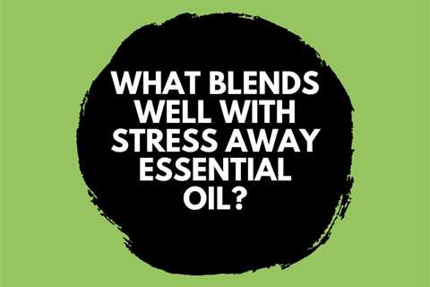 What Blends Well With Stress Away Essential Oil?
