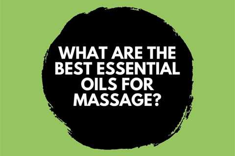 What are the Best Essential Oils for Massage?