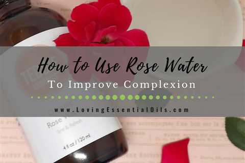 How to Use Rose Water Spray for Skin to Improve Complexion