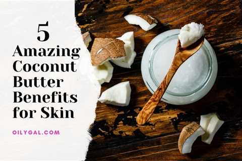5 Amazing Coconut Butter Benefits for Skin
