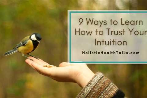 9 Ways to Learn How to Trust Your Intuition