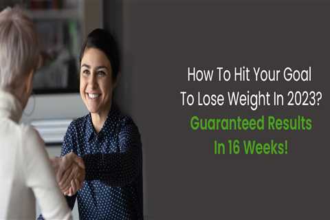 How To Hit Your Goal To Lose Weight In 2023? Guaranteed Results In 16 Weeks!