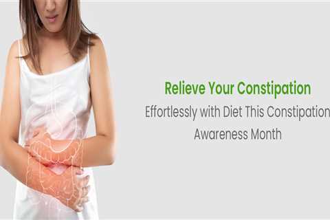 Relieve Your Constipation Effortlessly with Diet This Constipation Awareness Month