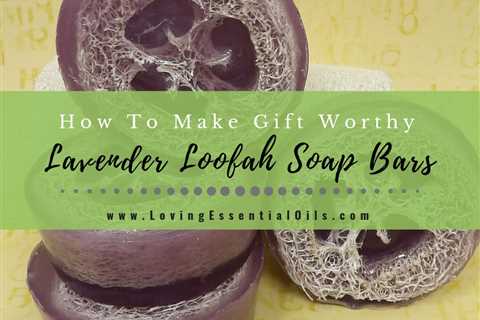 Lavender Loofah Soap Recipe with Essential Oils - DIY Melt and Pour