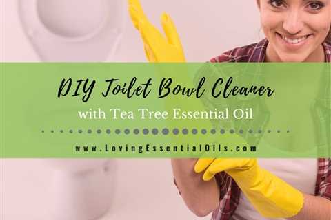 Homemade Toilet Bowl Cleaner Recipe with Tea Tree Essential Oil