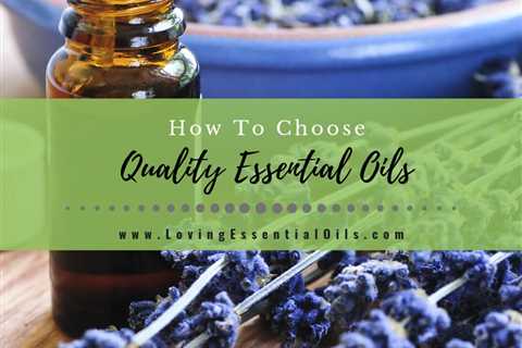 How To Choose Quality Essential Oils - Buying Tips & Tricks