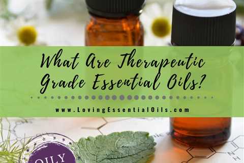 Therapeutic Essential Oils vs Certified Pure Therapeutic Grade