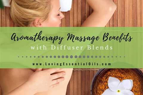 5 Aromatherapy Massage Benefits with Essential Oil Diffuser Blends