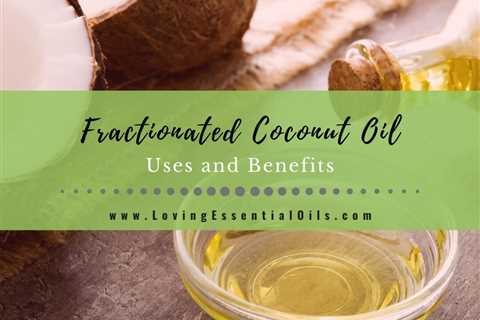 Fractionated Coconut Oil Uses and Benefits for Aromatherapy