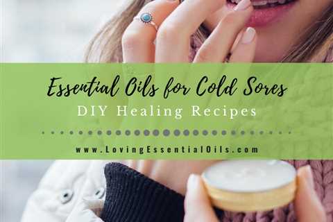 Essential Oils for Cold Sores on Lip with DIY Recipe Blends
