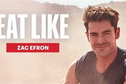 Zac Efron Breaks Down His Extreme Diets and How He Eats Now | Eat Like | Men''s Health