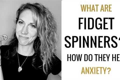 How Fidget Spinners Make You Less Anxious