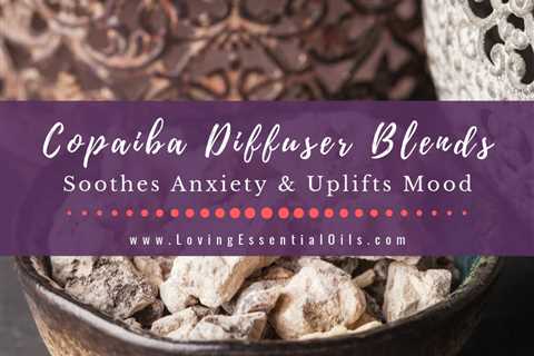 Copaiba Diffuser Blends - 10 Soothing Essential Oil Recipes
