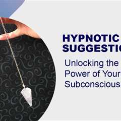 Hypnotic Suggestion: Unlocking the Power of Your Subconscious Mind