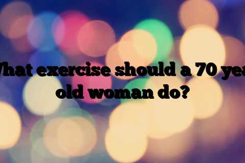What exercise should a 70 year old woman do?