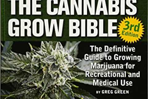 The Cannabis Grow Bible: The Definitive Guide to Growing Marijuana for Recreational and Medicinal..