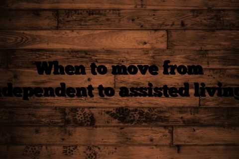 When to move from independent to assisted living?