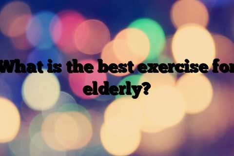 What is the best exercise for elderly?