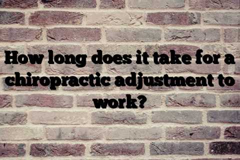 How long does it take for a chiropractic adjustment to work?