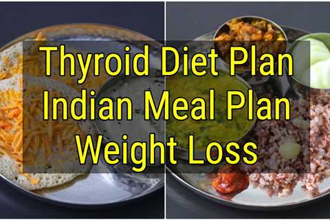 Thyroid Diet: Full Day Thyroid Meal Plan – Indian Veg Diet Plan For Weight Loss – Lose Weight Fast