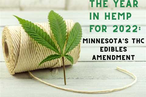 The Year In Hemp For 2022: Minnesota’s THC Edibles Amendment